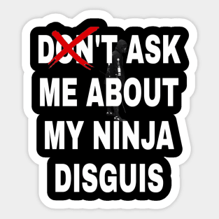 don't ask me about my ninja disguis Sticker